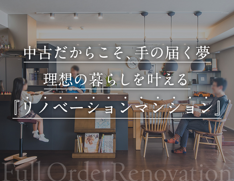 中古だからこそ、手の届く夢 理想の暮らしを叶える『リノベーションマンション』